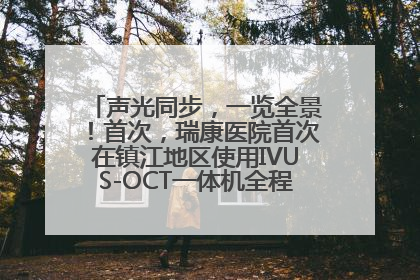 声光同步，一览全景！首次，瑞康医院首次在镇江地区使用IVUS-OCT一体机全程指导冠脉介入手术