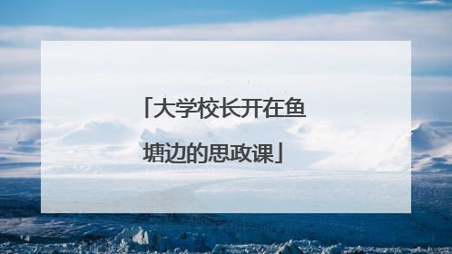 大学校长开在鱼塘边的思政课