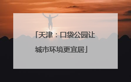 天津：口袋公园让城市环境更宜居