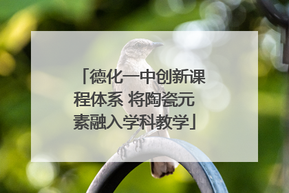 德化一中创新课程体系 将陶瓷元素融入学科教学