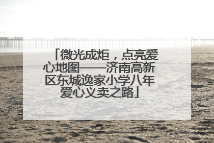 微光成炬，点亮爱心地图——济南高新区东城逸家小学八年爱心义卖之路