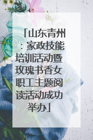 山东青州：家政技能培训活动暨玫瑰书香女职工主题阅读活动成功举办