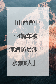山西晋中：4辆车被淹消防员涉水救8人