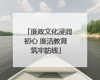 廉政文化浸润初心 廉洁教育筑牢防线