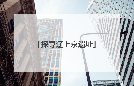 探寻辽上京遗址
