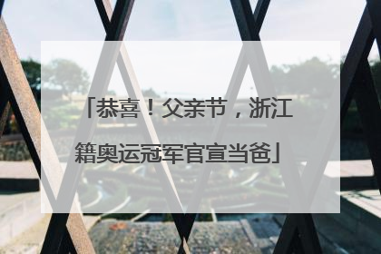 恭喜！父亲节，浙江籍奥运冠军官宣当爸