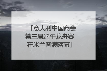 意大利中国商会第三届端午龙舟赛在米兰圆满落幕