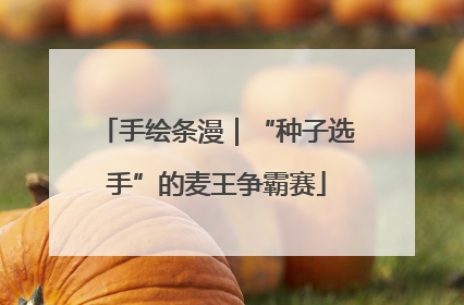 手绘条漫｜“种子选手”的麦王争霸赛