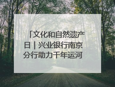 文化和自然遗产日｜兴业银行南京分行助力千年运河焕新出彩