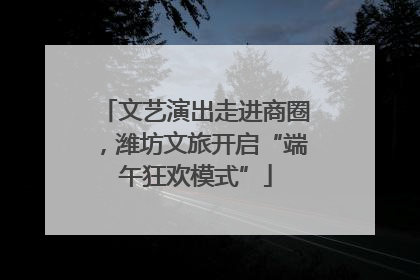 文艺演出走进商圈，潍坊文旅开启“端午狂欢模式”