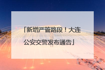 新增严管路段！大连公安交警发布通告
