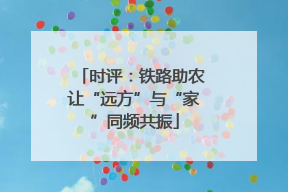 时评：铁路助农让“远方”与“家”同频共振