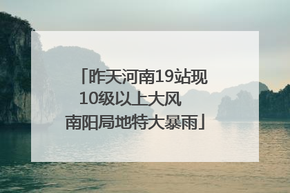 昨天河南19站现10级以上大风  南阳局地特大暴雨
