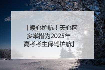 暖心护航！天心区多举措为2025年高考考生保驾护航