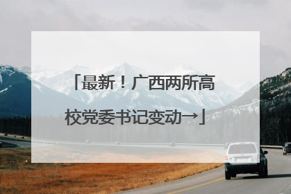 最新！广西两所高校党委书记变动→