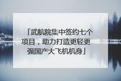 武航院集中签约七个项目，助力打造更轻更强国产大飞机机身