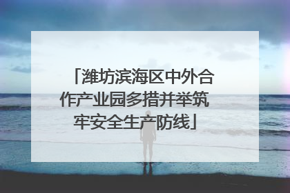 潍坊滨海区中外合作产业园多措并举筑牢安全生产防线