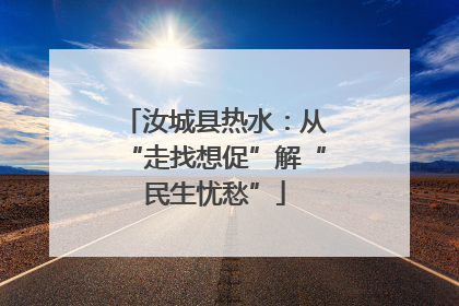 汝城县热水：从“走找想促”解“民生忧愁”