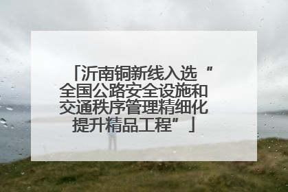 沂南铜新线入选“全国公路安全设施和交通秩序管理精细化提升精品工程”