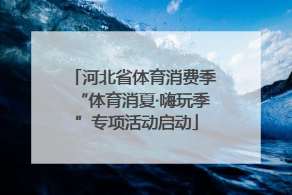 河北省体育消费季“体育消夏·嗨玩季”专项活动启动