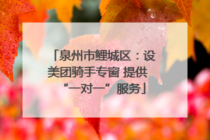 泉州市鲤城区：设美团骑手专窗 提供“一对一”服务