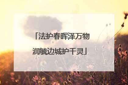 法护春晖泽万物 润毓边城护千灵