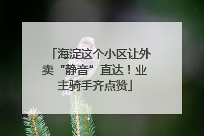 海淀这个小区让外卖“静音”直达！业主骑手齐点赞