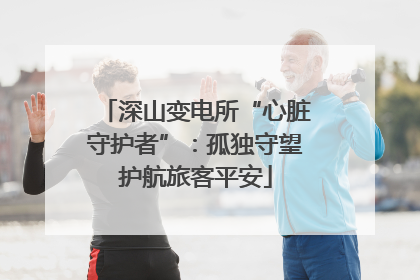 深山变电所“心脏守护者”：孤独守望护航旅客平安