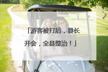 游客被打后，县长开会，全县整治！