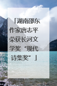 湖南邵东作家唐志平荣获长河文学奖“现代诗集奖”