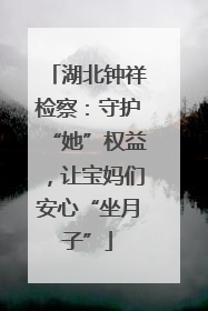湖北钟祥检察：守护“她”权益，让宝妈们安心“坐月子”