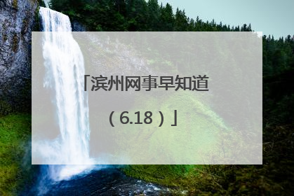滨州网事早知道（6.18）