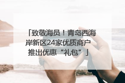 致敬海员！青岛西海岸新区24家优质商户推出优惠“礼包”
