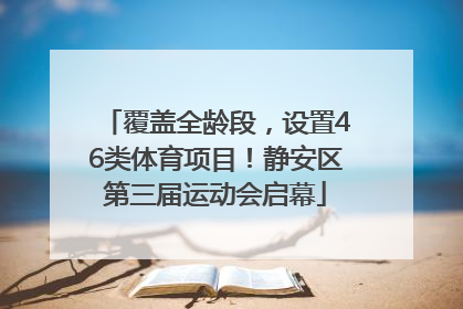 覆盖全龄段，设置46类体育项目！静安区第三届运动会启幕