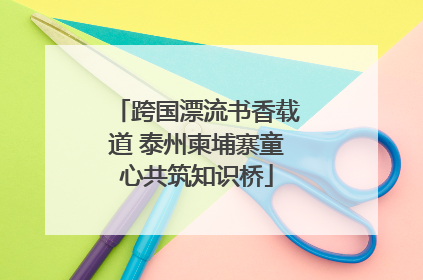 跨国漂流书香载道 泰州柬埔寨童心共筑知识桥