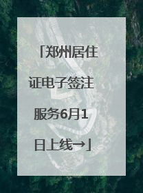 郑州居住证电子签注服务6月1日上线→