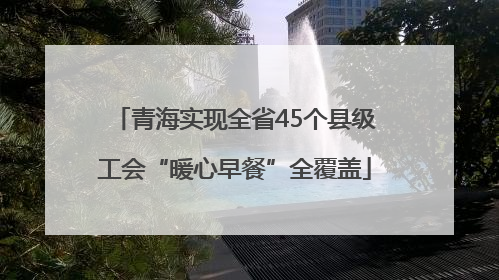 青海实现全省45个县级工会“暖心早餐”全覆盖
