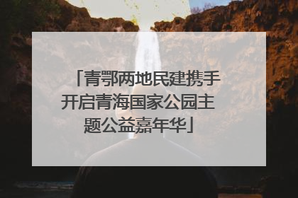 青鄂两地民建携手开启青海国家公园主题公益嘉年华