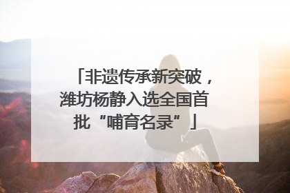 非遗传承新突破，潍坊杨静入选全国首批“哺育名录”