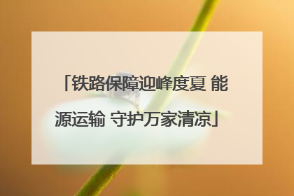 铁路保障迎峰度夏 能源运输 守护万家清凉