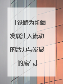 铁路为新疆发展注入流动的活力与发展的底气