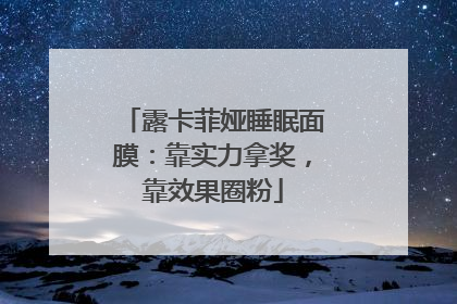 露卡菲娅睡眠面膜：靠实力拿奖，靠效果圈粉
