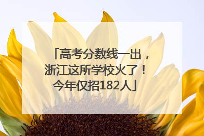 高考分数线一出，浙江这所学校火了！今年仅招182人