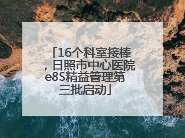 16个科室接棒，日照市中心医院e8S精益管理第三批启动