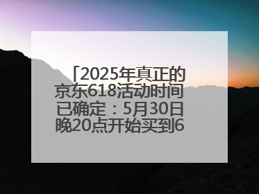 2025年真正的京东618活动时间已确定：5月30日晚20点开始买到6月18日结束优惠力度最大最便宜！