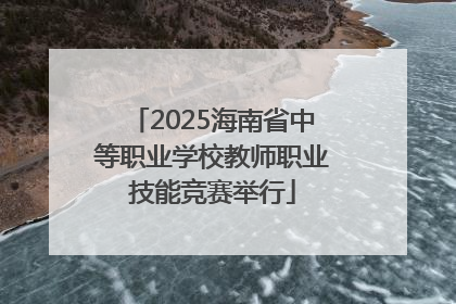 2025海南省中等职业学校教师职业技能竞赛举行