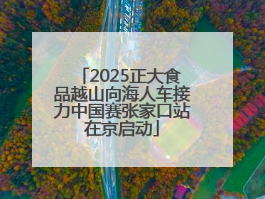 2025正大食品越山向海人车接力中国赛张家口站在京启动