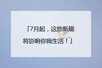 7月起，这些新规将影响你我生活！