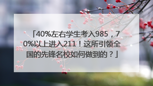 40%左右学生考入985，70%以上进入211！这所引领全国的先锋名校如何做到的？