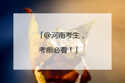 @河南考生，考前必看！